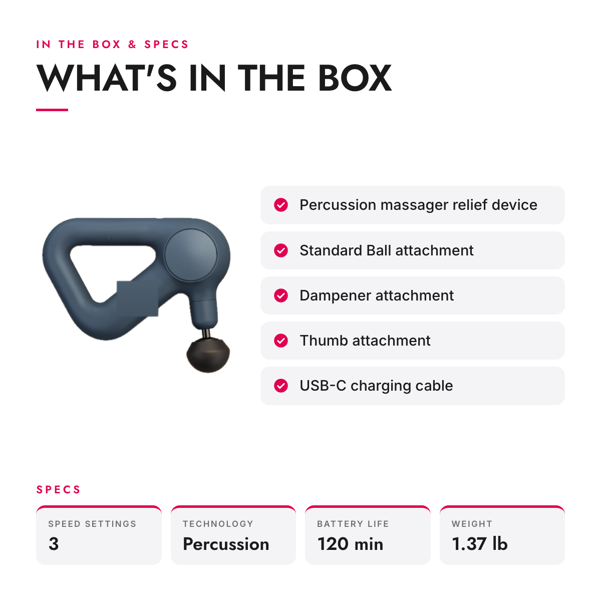 What's in the box and specifications: Lightweight Percussion Massage Gun with 3 Attachments