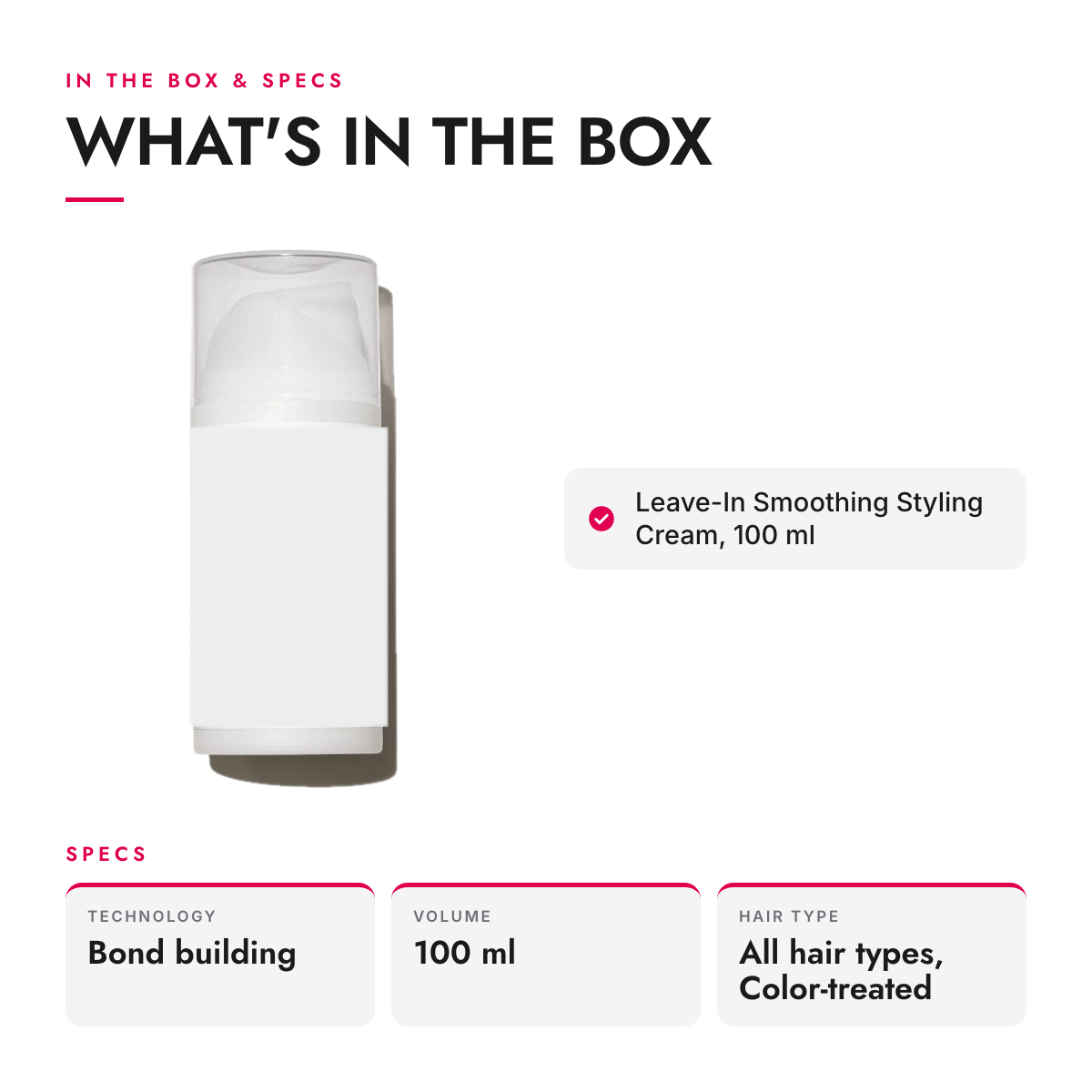 What's in the box and specifications: Leave-In Smoothing Styling Cream, 100 ml