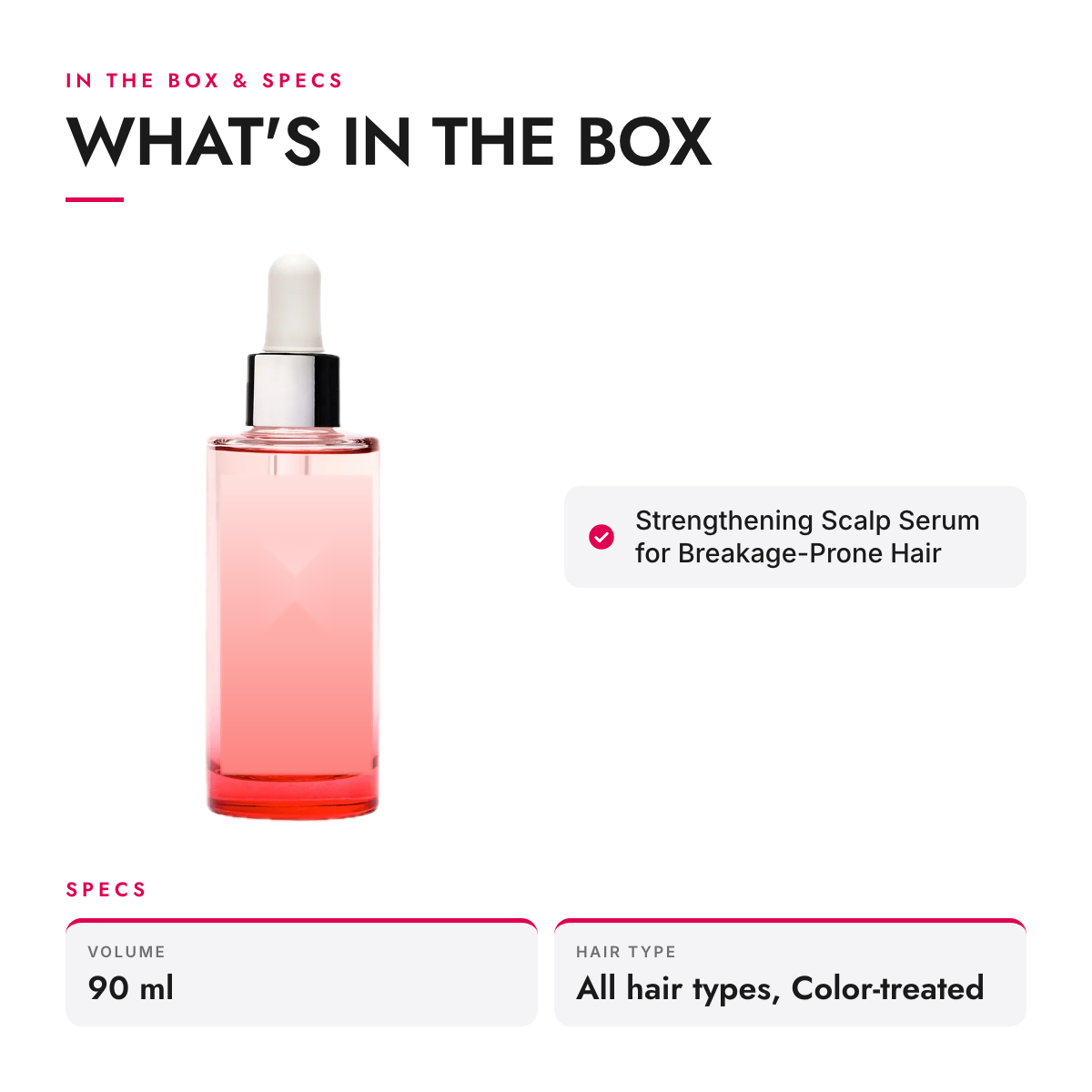 What's in the box and specifications: Strengthening Scalp Serum for Breakage-Prone Hair