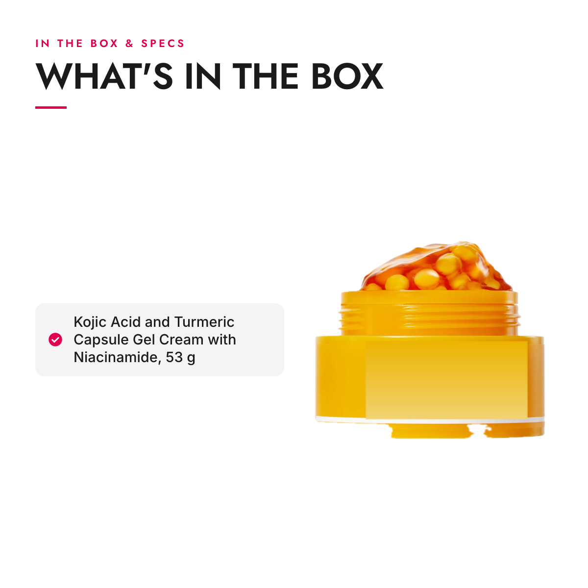 What's in the box and specifications: Kojic Acid and Turmeric Capsule Gel Cream with Niacinamide, 53 g