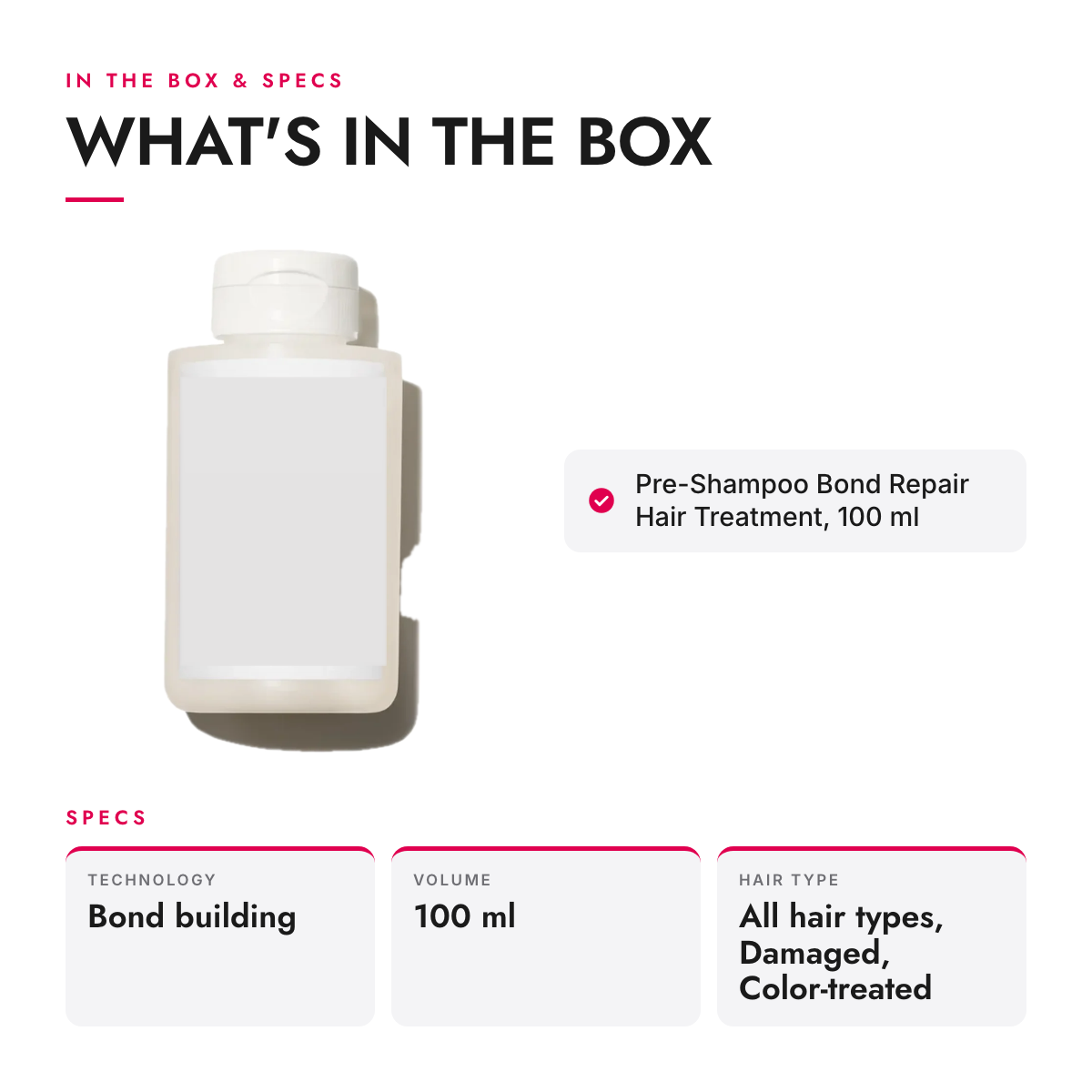 What's in the box and specifications: Pre-Shampoo Bond Repair Hair Treatment, 100 ml