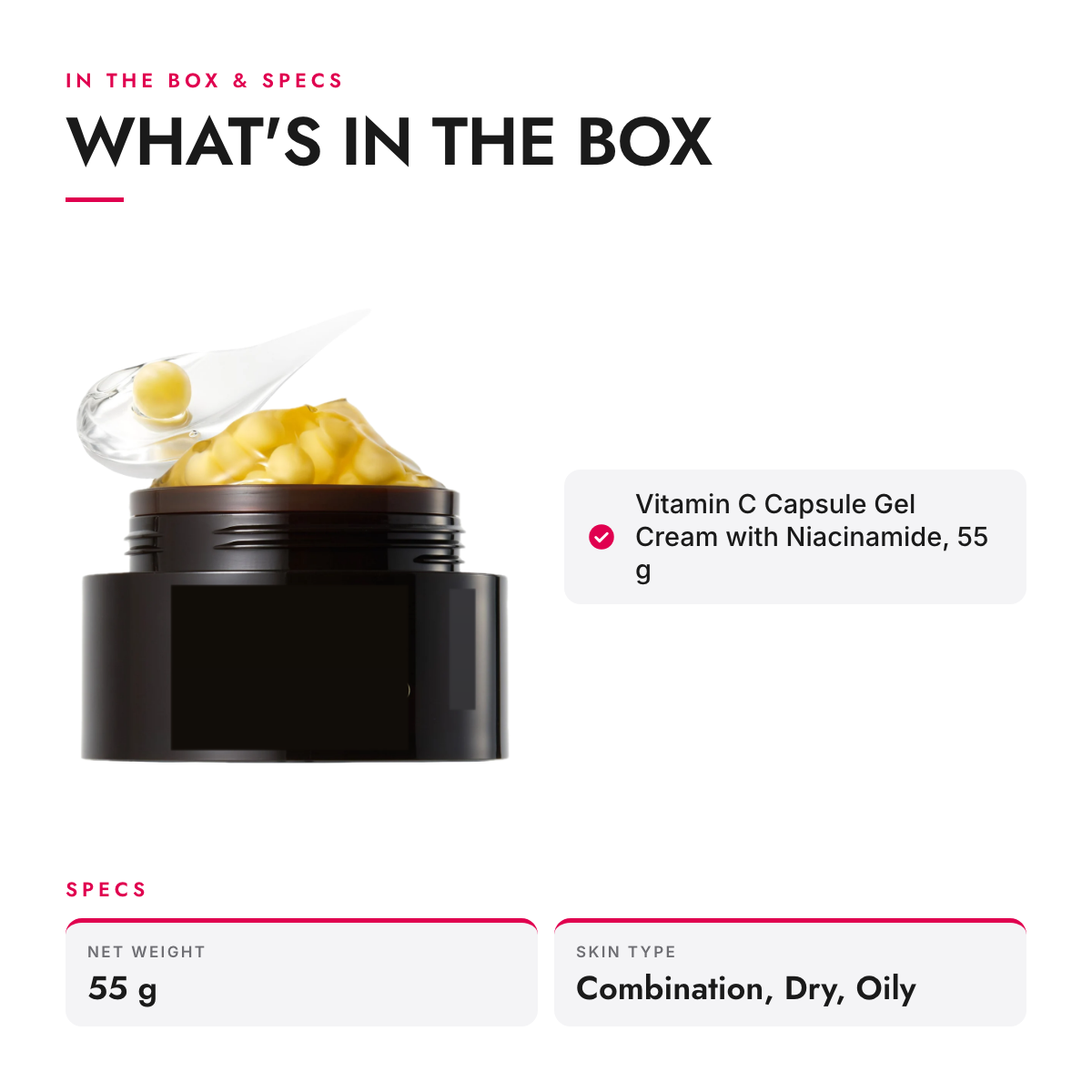 What's in the box and specifications: Vitamin C Capsule Gel Cream with Niacinamide, 55 g