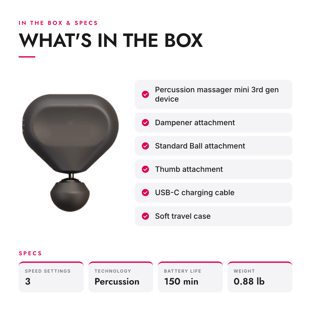 What's in the box and specifications: Compact Percussion Massage Gun with 3 Attachments