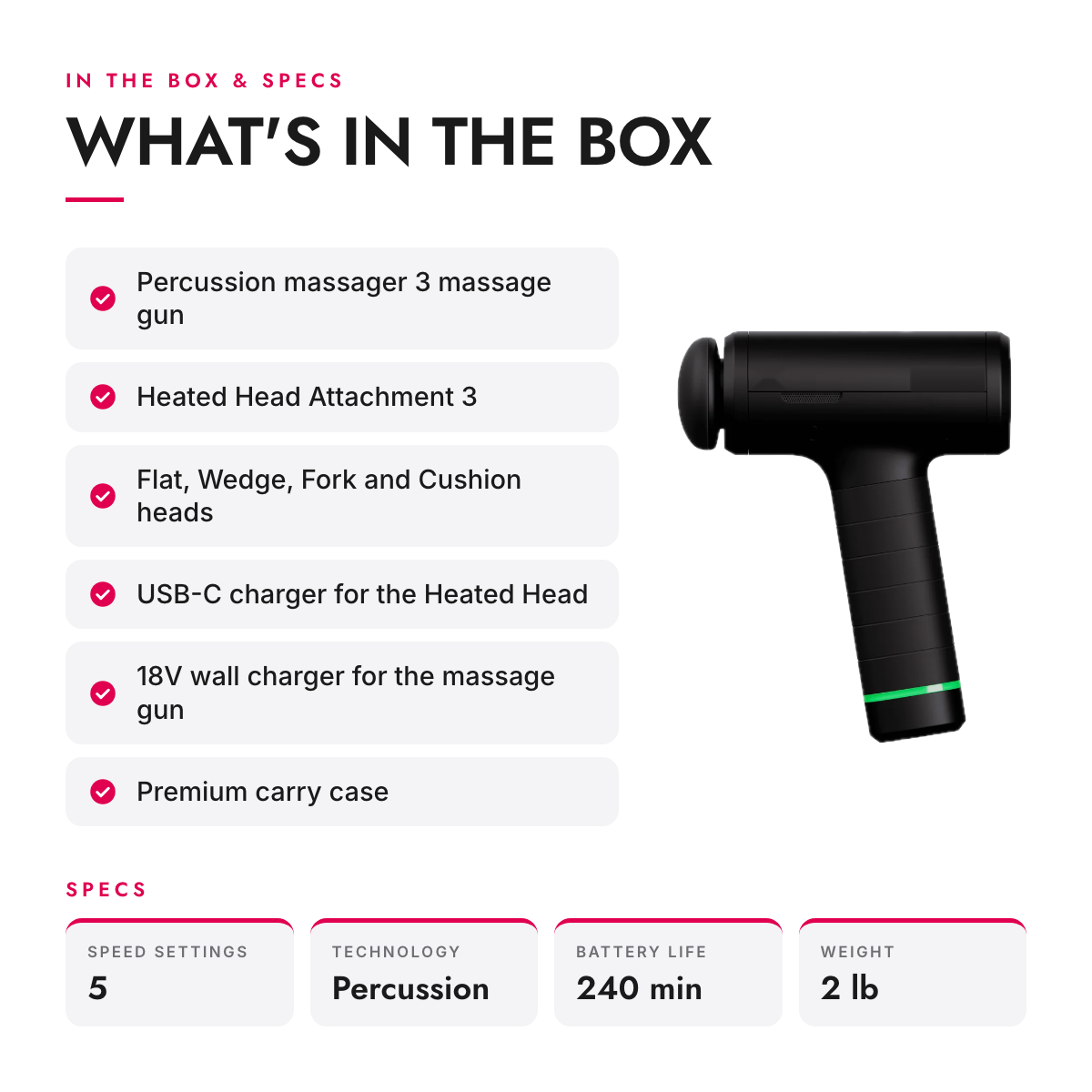 What's in the box and specifications: Percussion Massage Gun with Heated Head and 5 Attachments