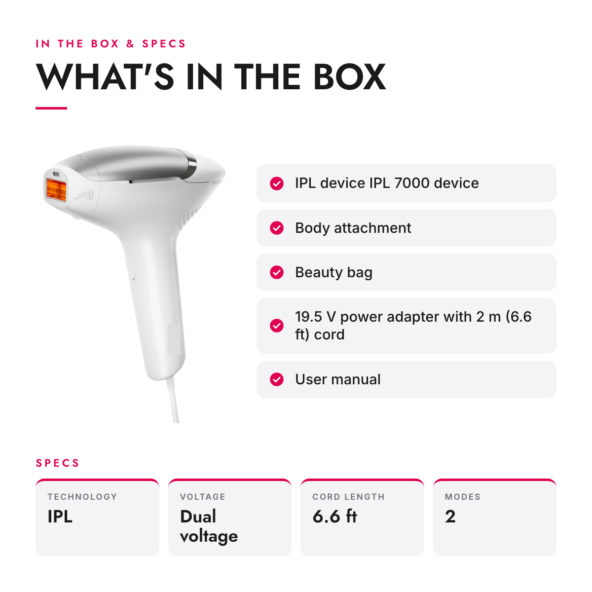 What's in the box and specifications: Corded At-Home IPL Hair Removal Device with Skin Tone Sensor