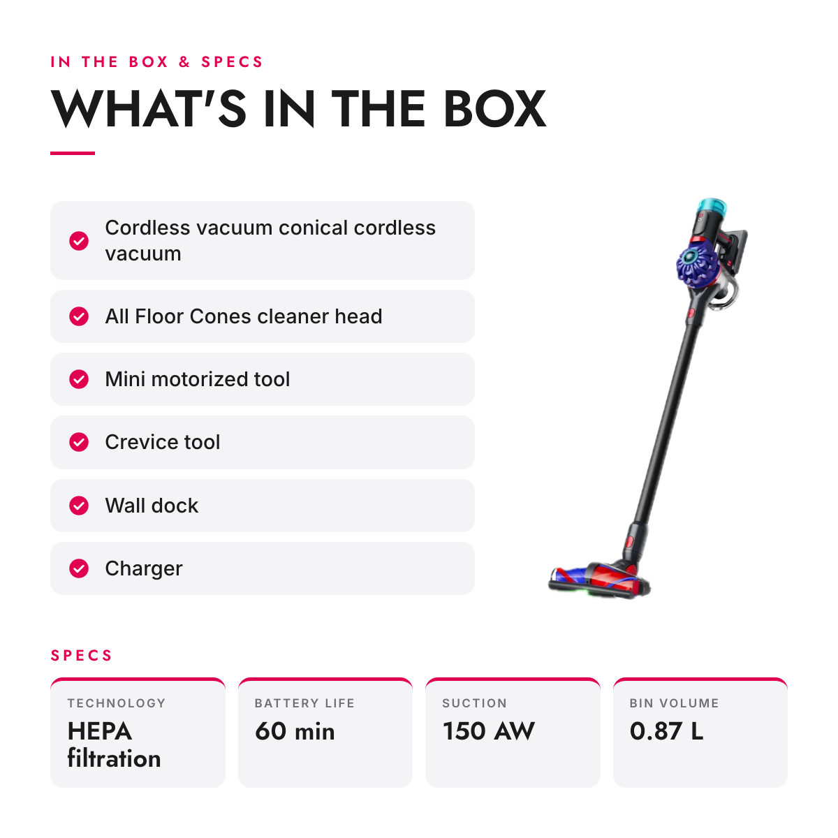 What's in the box and specifications: Cordless Stick Vacuum with Conical Brush Bars, Dust Light and HEPA Filtration