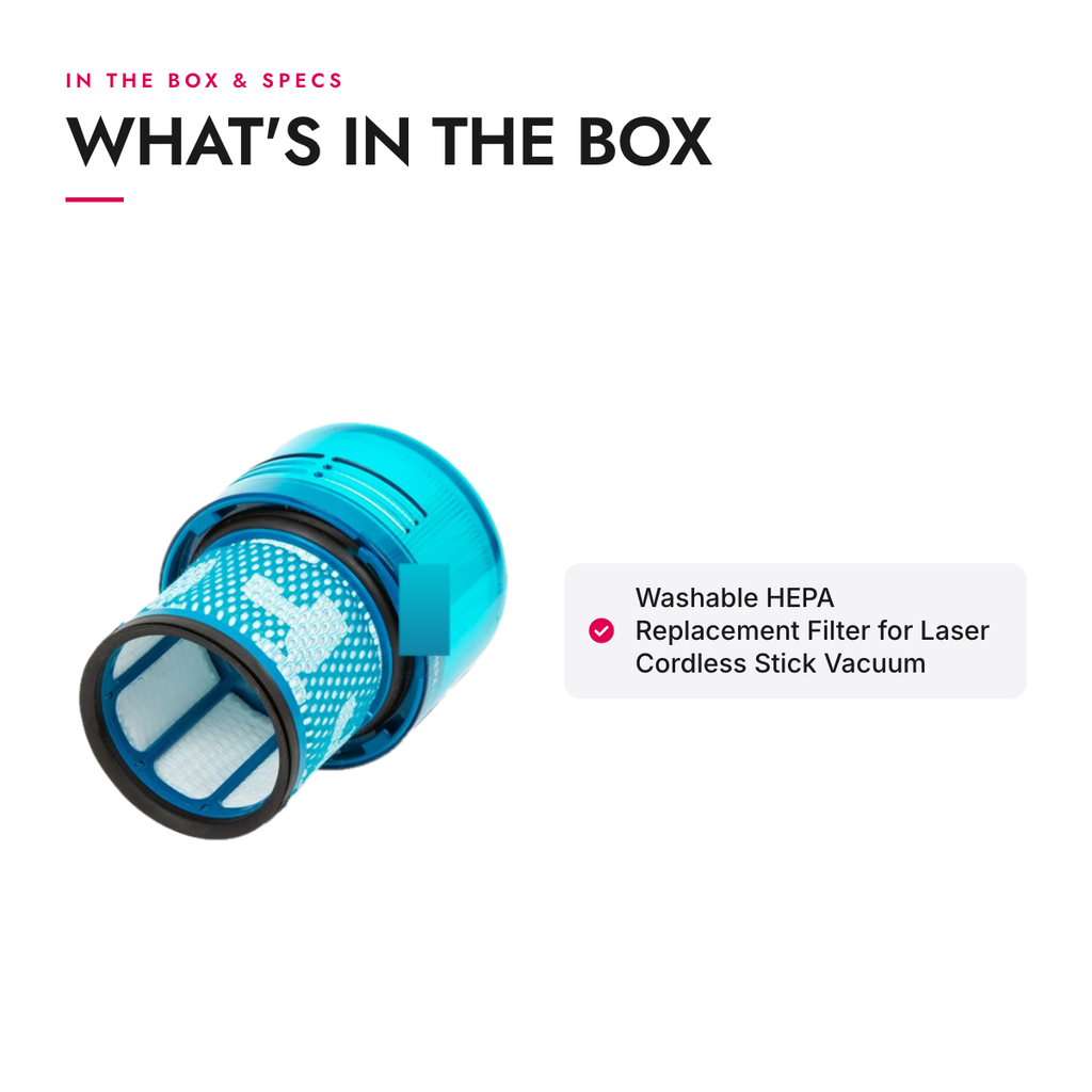 What's in the box and specifications: Washable HEPA Replacement Filter for Laser Cordless Stick Vacuum