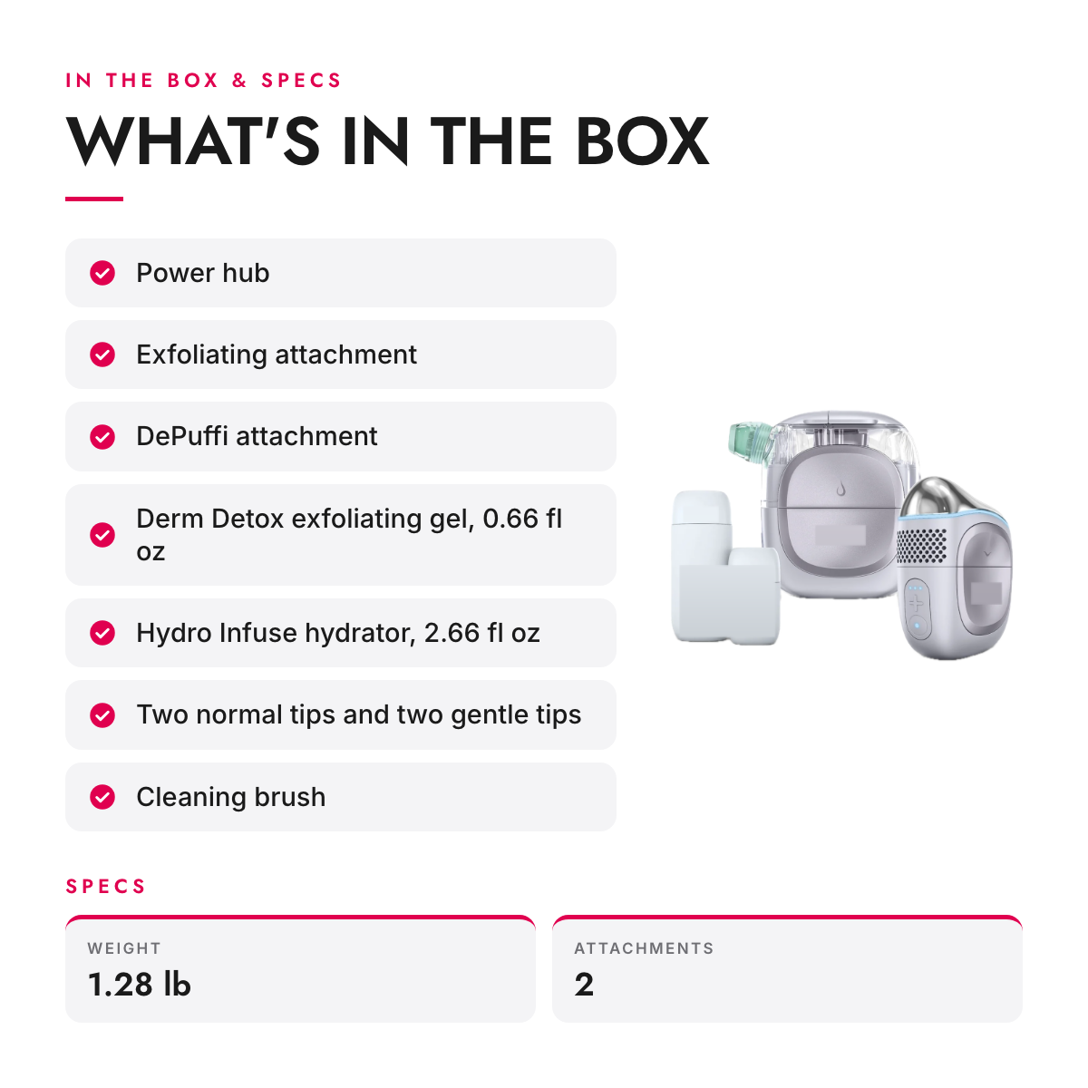 What's in the box and specifications: At-Home Hydro Facial System with Exfoliating Gel, Hydrator and Hot-Cold Depuffing Head