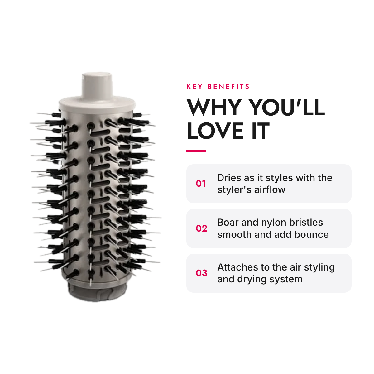 Key benefits of the Round Brush Attachment with Boar and Nylon Bristles for Air Styling System